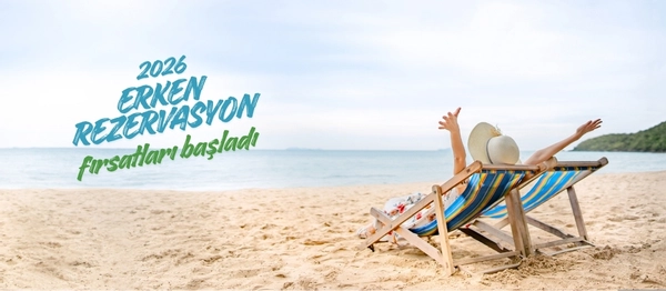 Tatilin Tadı Damağınızda Kaldıysa 2026 Erken Rezervasyon Fırsatları Başladı