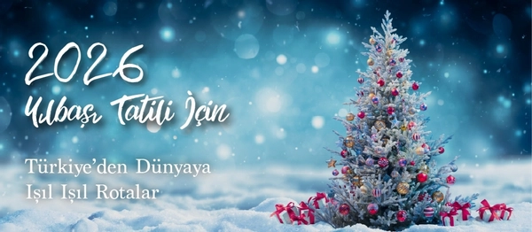 2026 Yılbaşı Tatili İçin Türkiye’den Dünyaya Işıl Işıl Rotalar